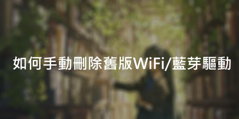 (解決)WiFi/藍芽無法使用?刪除衝突的舊驅動