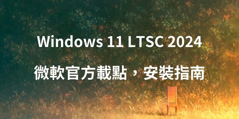 Windows 11 LTSC 2024下載，微軟官方載點，安裝指南